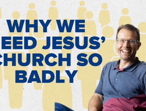 Why we need Jesus’ church so badly